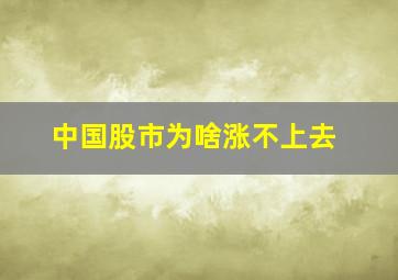 中国股市为啥涨不上去