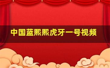 中国蓝熙熙虎牙一号视频