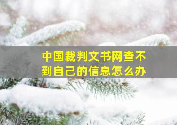 中国裁判文书网查不到自己的信息怎么办