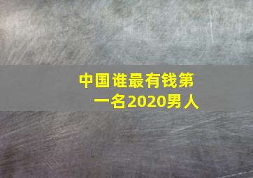 中国谁最有钱第一名2020男人