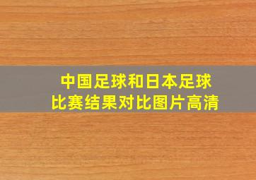 中国足球和日本足球比赛结果对比图片高清