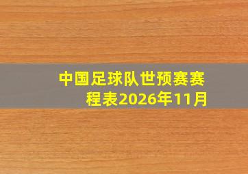 中国足球队世预赛赛程表2026年11月