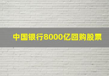 中国银行8000亿回购股票