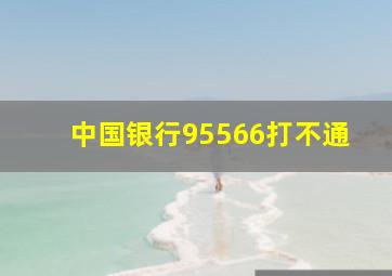 中国银行95566打不通