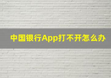 中国银行App打不开怎么办