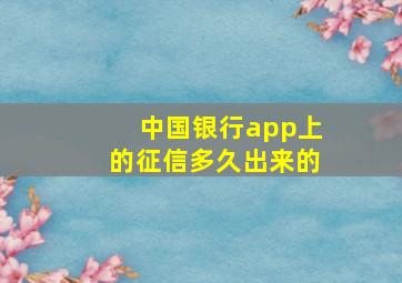 中国银行app上的征信多久出来的