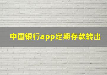 中国银行app定期存款转出