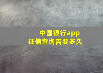 中国银行app征信查询需要多久