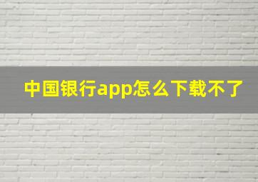 中国银行app怎么下载不了