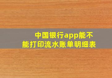 中国银行app能不能打印流水账单明细表