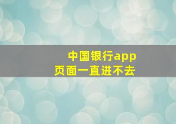 中国银行app页面一直进不去