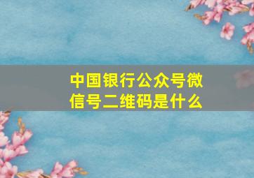 中国银行公众号微信号二维码是什么