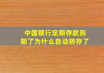 中国银行定期存款到期了为什么自动转存了