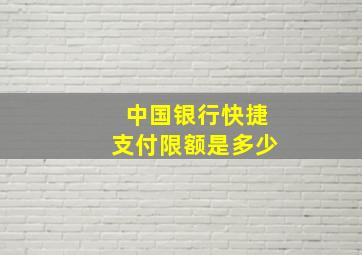 中国银行快捷支付限额是多少