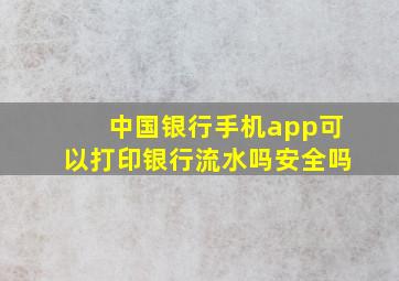 中国银行手机app可以打印银行流水吗安全吗