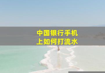 中国银行手机上如何打流水