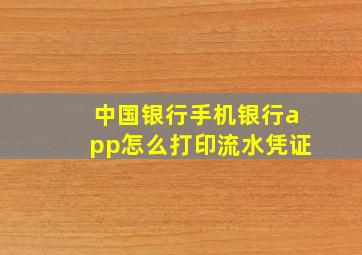 中国银行手机银行app怎么打印流水凭证