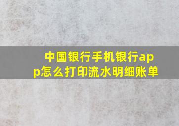 中国银行手机银行app怎么打印流水明细账单