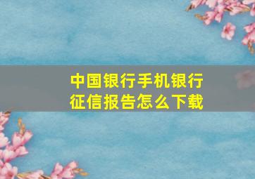 中国银行手机银行征信报告怎么下载