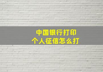 中国银行打印个人征信怎么打