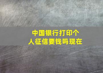 中国银行打印个人征信要钱吗现在