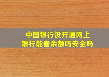 中国银行没开通网上银行能查余额吗安全吗