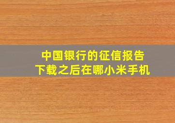 中国银行的征信报告下载之后在哪小米手机