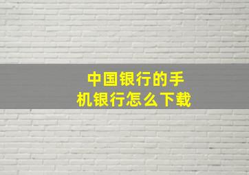 中国银行的手机银行怎么下载