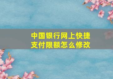 中国银行网上快捷支付限额怎么修改