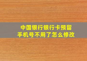 中国银行银行卡预留手机号不用了怎么修改