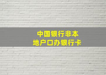 中国银行非本地户口办银行卡