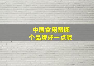 中国食用醋哪个品牌好一点呢