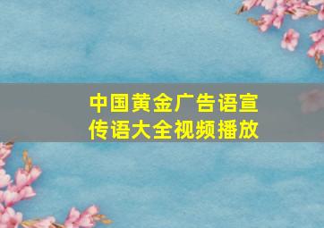 中国黄金广告语宣传语大全视频播放