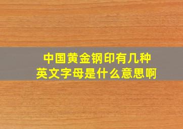 中国黄金钢印有几种英文字母是什么意思啊