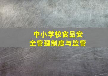 中小学校食品安全管理制度与监管