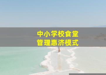 中小学校食堂管理惠济模式