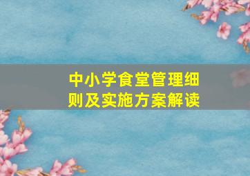 中小学食堂管理细则及实施方案解读