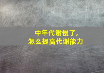 中年代谢慢了,怎么提高代谢能力