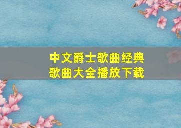 中文爵士歌曲经典歌曲大全播放下载