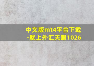 中文版mt4平台下载-就上外汇天眼1026