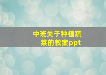 中班关于种植蔬菜的教案ppt