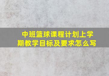 中班篮球课程计划上学期教学目标及要求怎么写