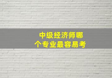 中级经济师哪个专业最容易考