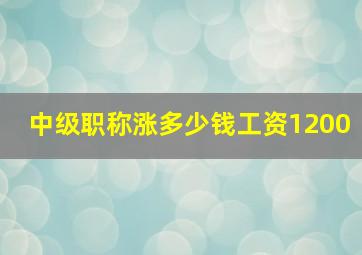 中级职称涨多少钱工资1200