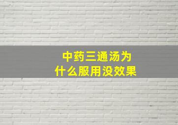 中药三通汤为什么服用没效果