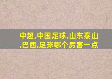 中超,中国足球,山东泰山,巴西,足球哪个厉害一点