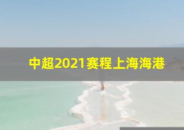 中超2021赛程上海海港