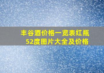 丰谷酒价格一览表红瓶52度图片大全及价格