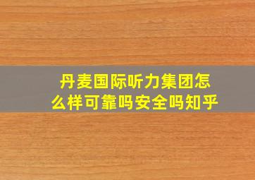 丹麦国际听力集团怎么样可靠吗安全吗知乎