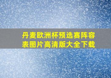 丹麦欧洲杯预选赛阵容表图片高清版大全下载